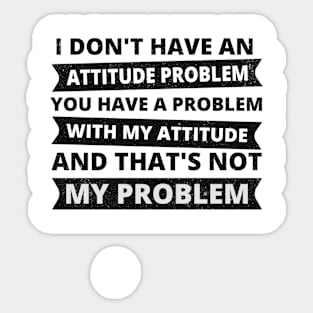 Sarcasm - I don't have an attitude problem Sticker